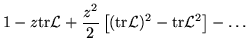 $\displaystyle 1-z{\rm tr}{\cal L}+\frac{z^2}{2}\left[({\rm tr}{\cal L})^2-{\rm tr}{\cal L}^2\right]
-\ldots$