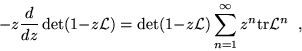 \begin{displaymath}-z\frac{d}{dz}\det(1-z{\cal L})
=\det(1-z{\cal L})\sum_{n=1}^{\infty}z^n{\rm tr}{\cal L}^n\;\;,
\end{displaymath}