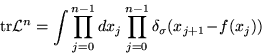 \begin{displaymath}{\rm tr}{\cal L}^n=\int\prod_{j=0}^{n-1}dx_j
\prod_{j=0}^{n-1}\delta_\sigma(x_{j+1}-f(x_j))
\end{displaymath}